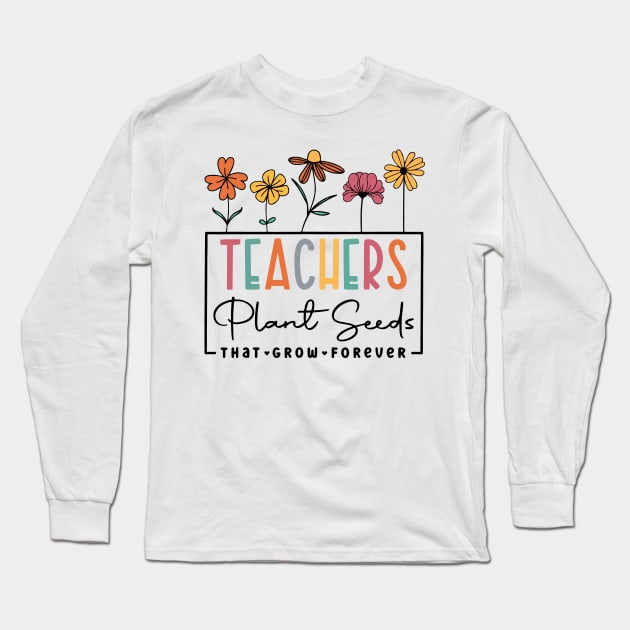 Teachers Plant Seeds That Grow Forever 100 Days of School Long Sleeve T-Shirt by _So who go sayit_